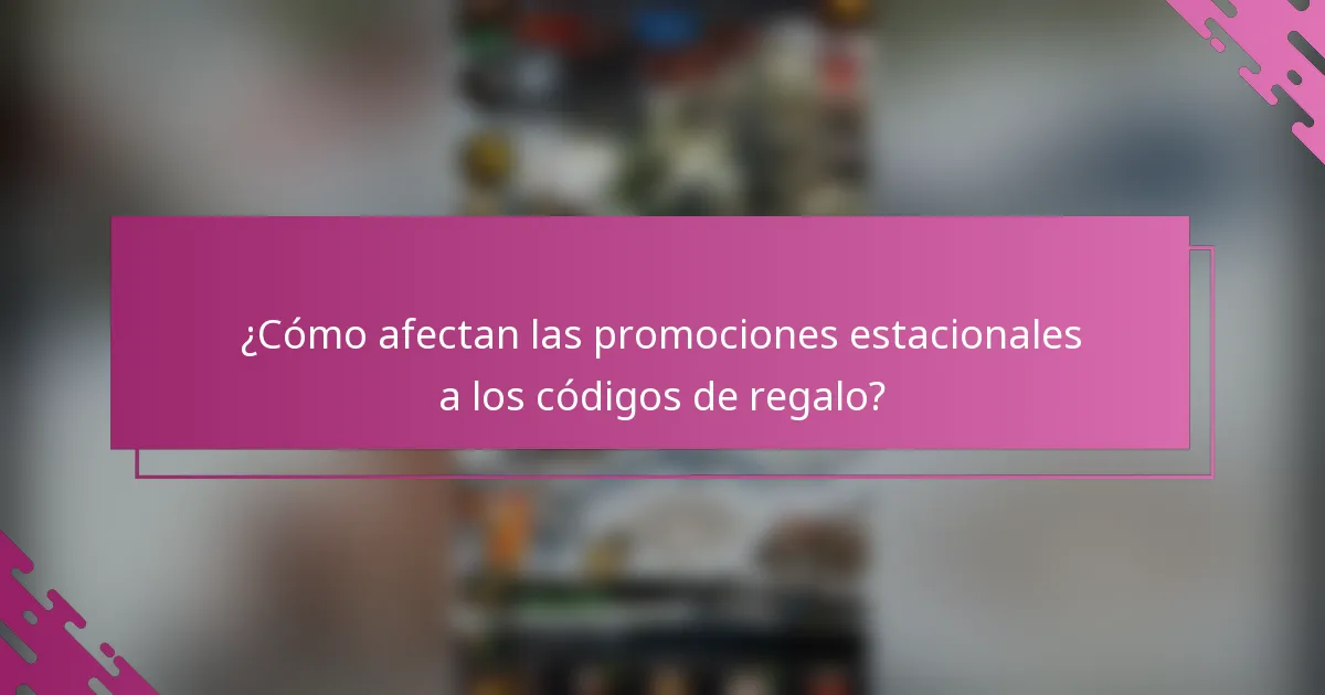 ¿Cómo afectan las promociones estacionales a los códigos de regalo?