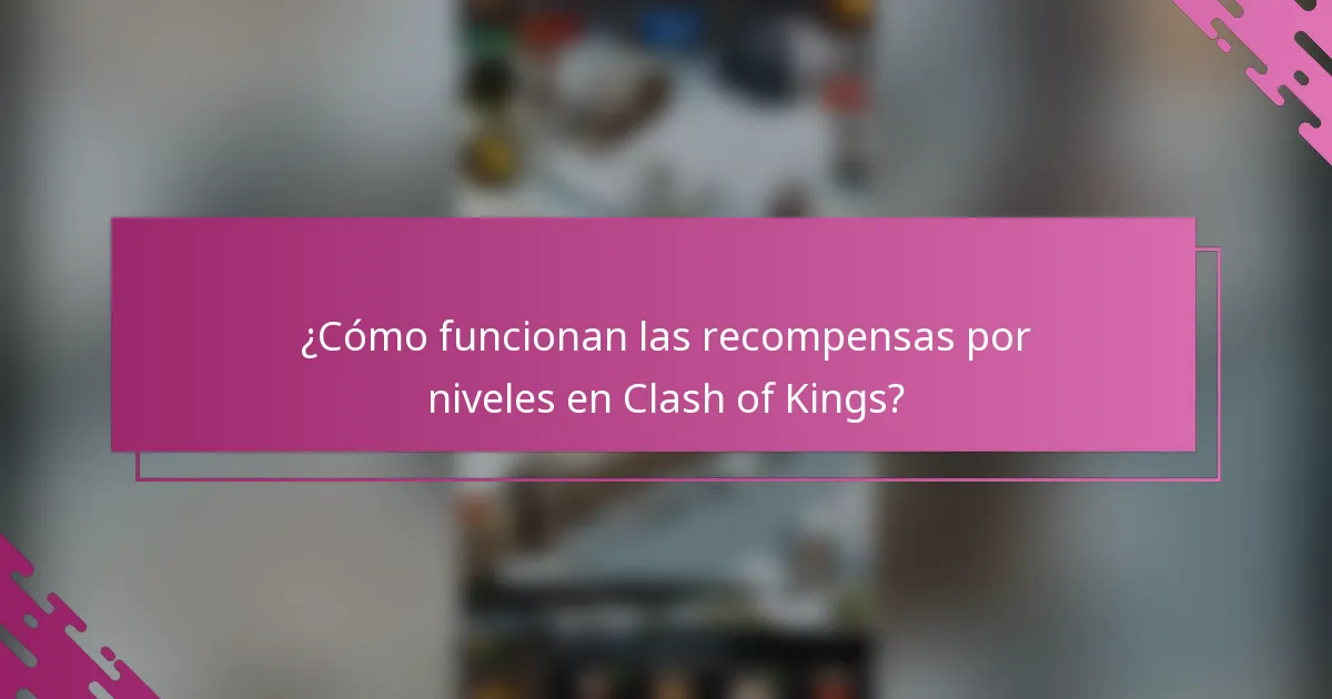 ¿Cómo funcionan las recompensas por niveles en Clash of Kings?