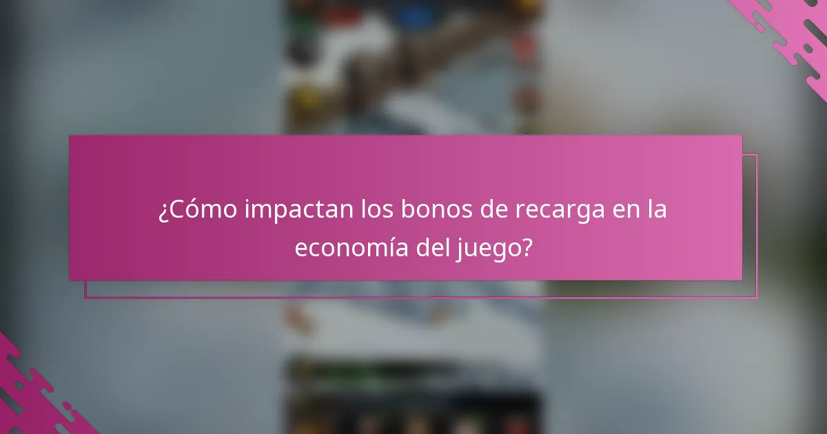 ¿Cómo impactan los bonos de recarga en la economía del juego?