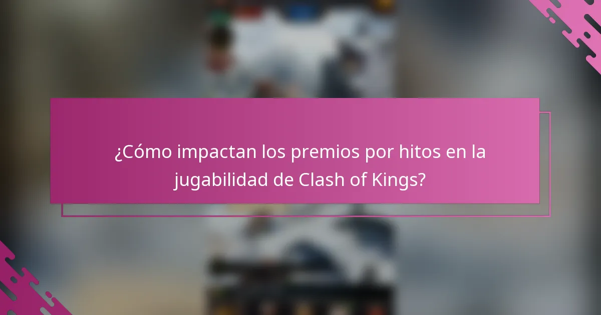 ¿Cómo impactan los premios por hitos en la jugabilidad de Clash of Kings?