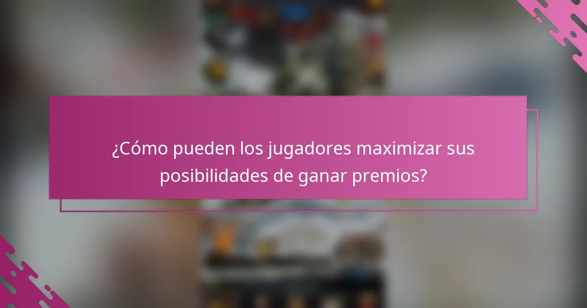¿Cómo pueden los jugadores maximizar sus posibilidades de ganar premios?