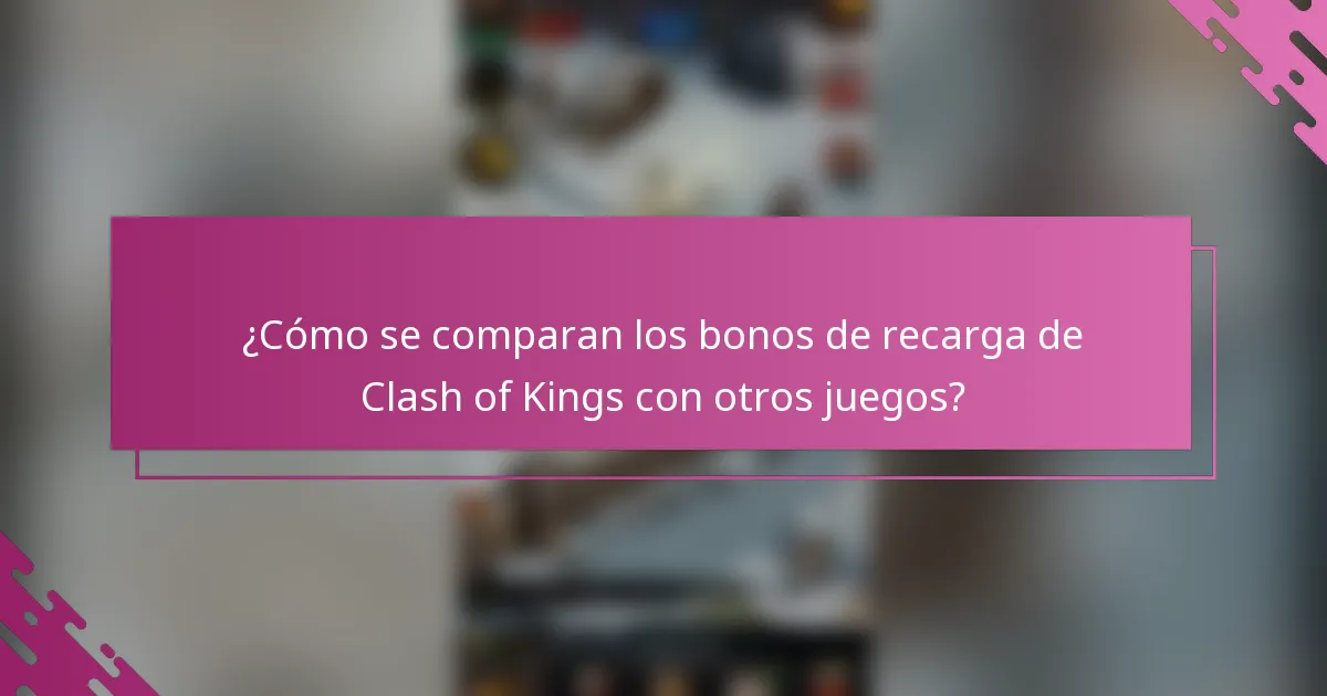 ¿Cómo se comparan los bonos de recarga de Clash of Kings con otros juegos?