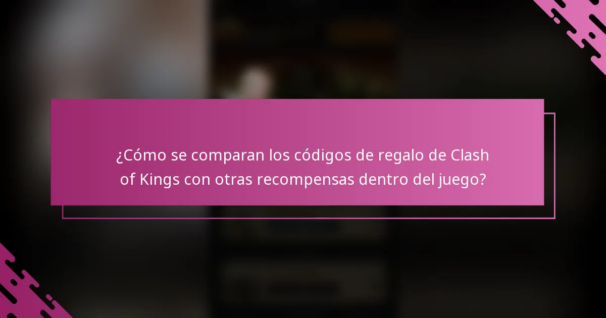 ¿Cómo se comparan los códigos de regalo de Clash of Kings con otras recompensas dentro del juego?