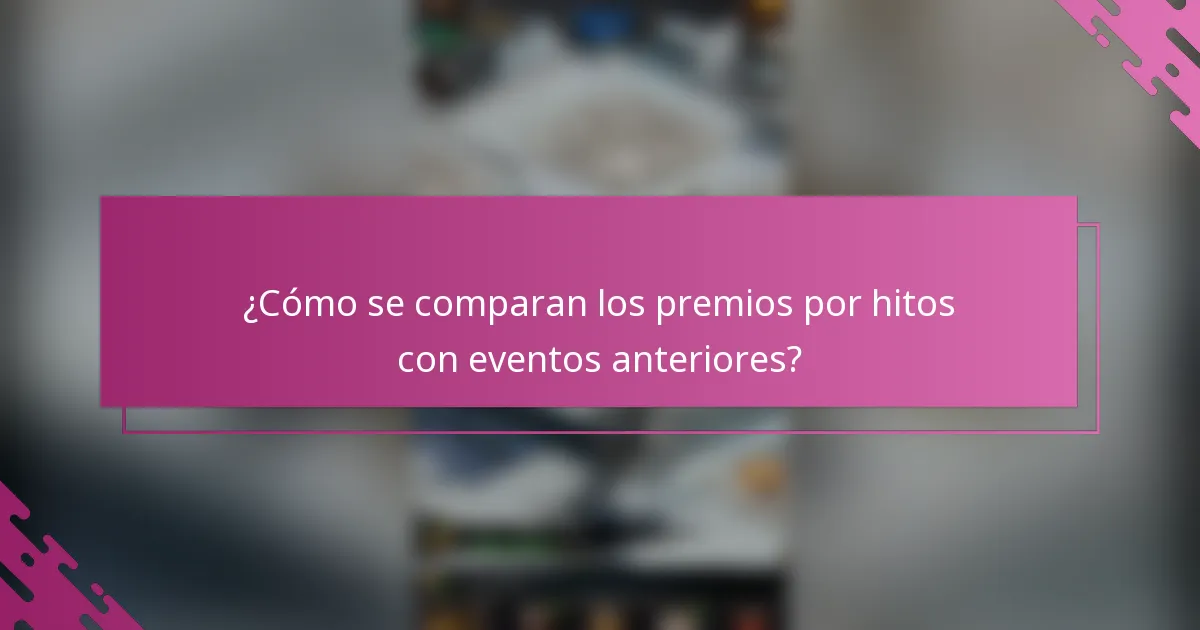 ¿Cómo se comparan los premios por hitos con eventos anteriores?