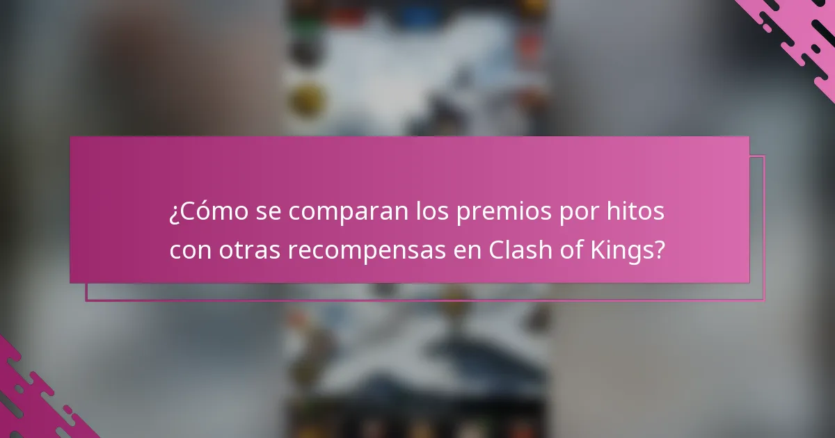 ¿Cómo se comparan los premios por hitos con otras recompensas en Clash of Kings?