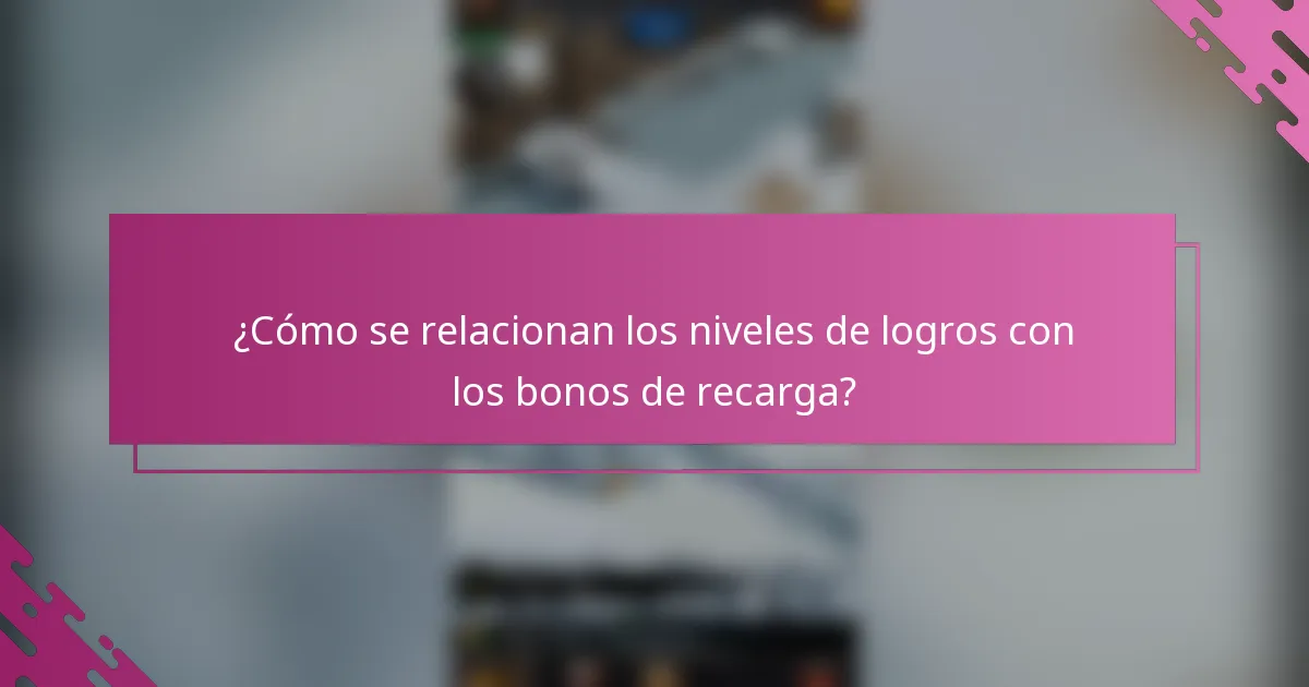 ¿Cómo se relacionan los niveles de logros con los bonos de recarga?