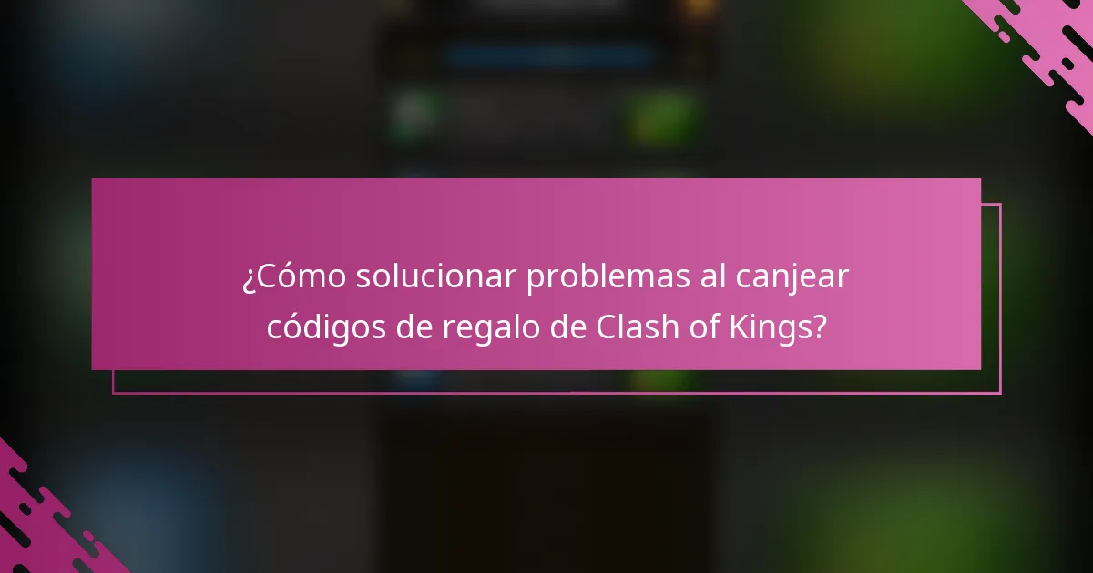 ¿Cómo solucionar problemas al canjear códigos de regalo de Clash of Kings?