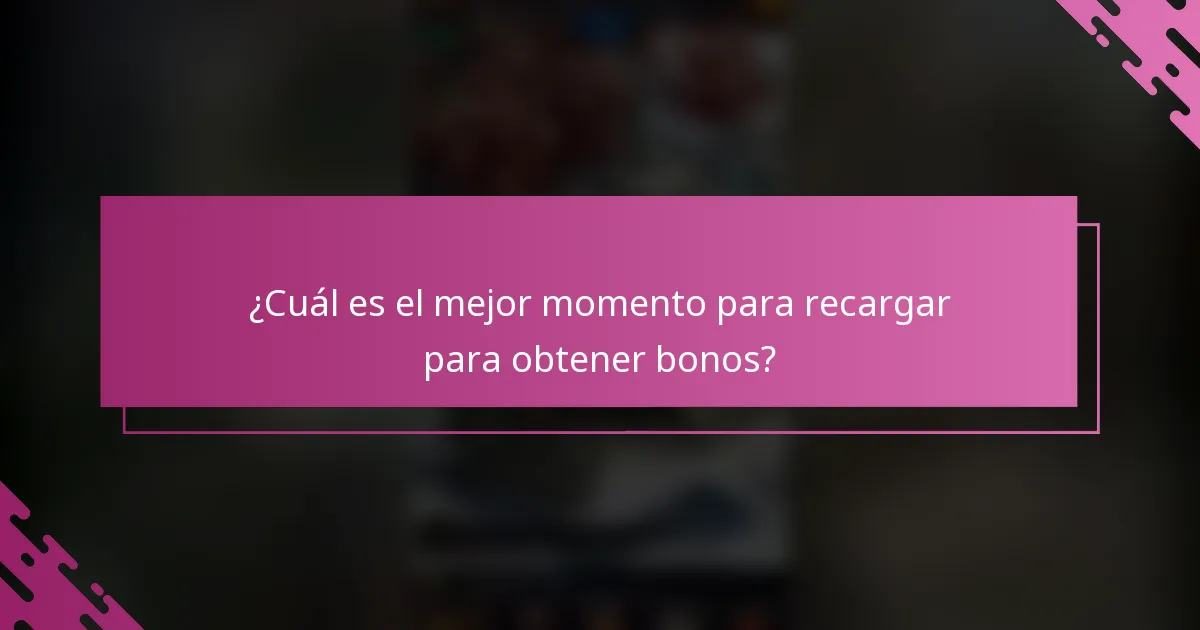 ¿Cuál es el mejor momento para recargar para obtener bonos?