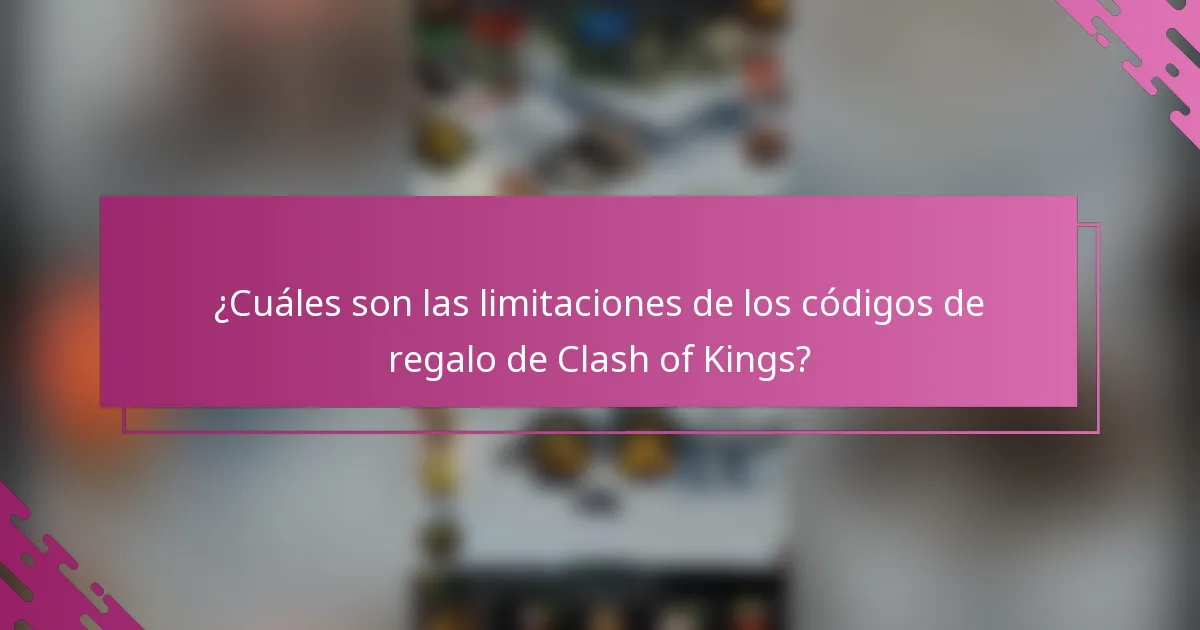 ¿Cuáles son las limitaciones de los códigos de regalo de Clash of Kings?