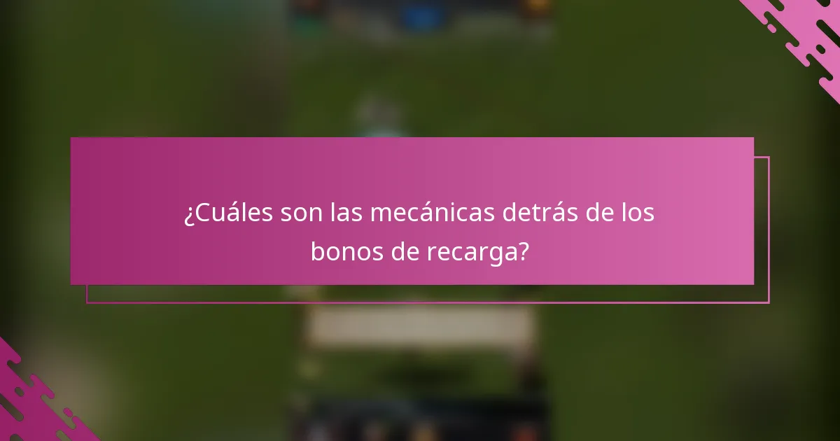 ¿Cuáles son las mecánicas detrás de los bonos de recarga?