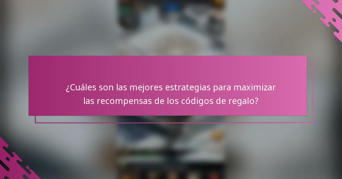 ¿Cuáles son las mejores estrategias para maximizar las recompensas de los códigos de regalo?