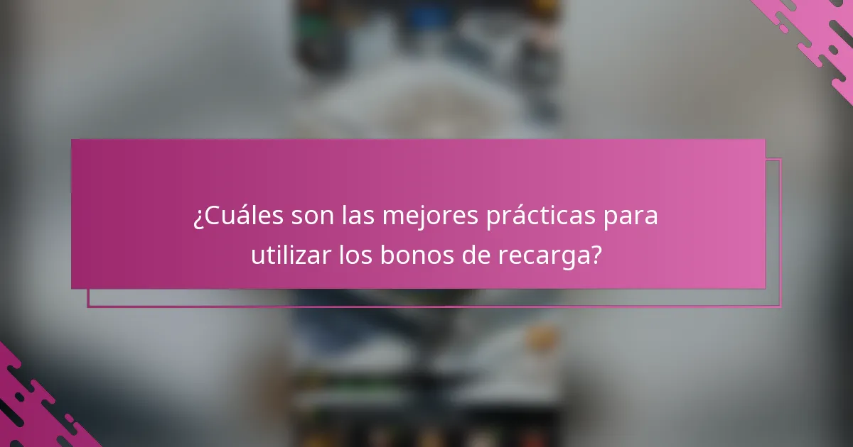 ¿Cuáles son las mejores prácticas para utilizar los bonos de recarga?