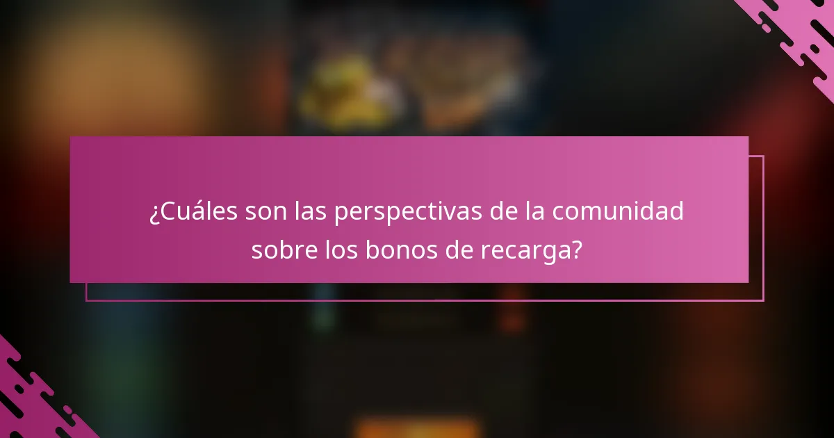 ¿Cuáles son las perspectivas de la comunidad sobre los bonos de recarga?