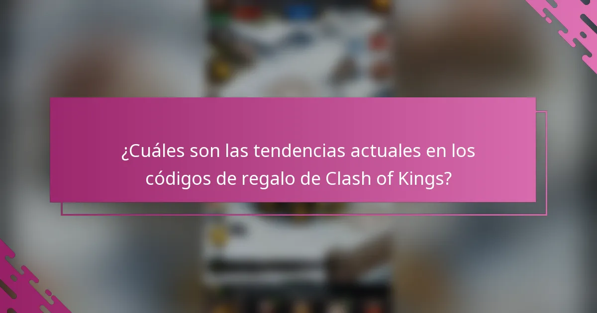 ¿Cuáles son las tendencias actuales en los códigos de regalo de Clash of Kings?