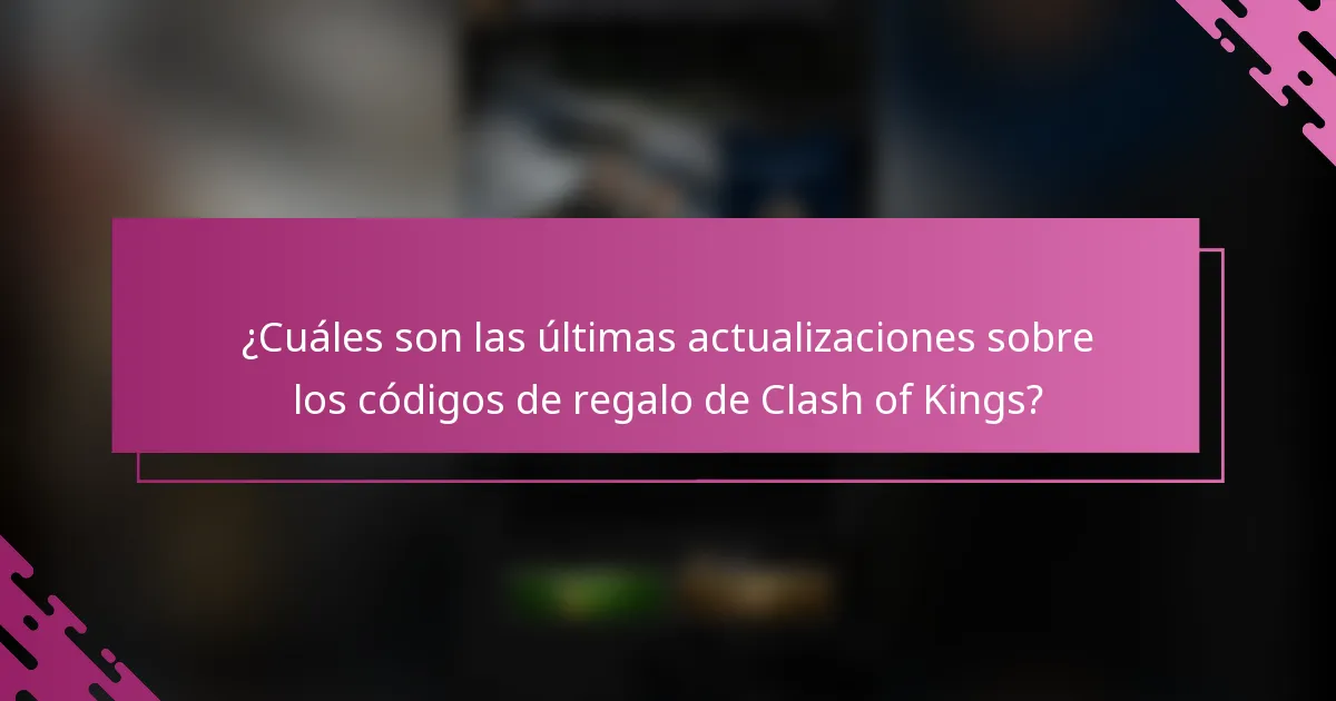 ¿Cuáles son las últimas actualizaciones sobre los códigos de regalo de Clash of Kings?