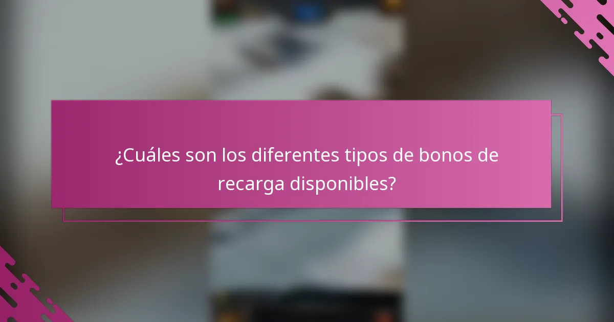 ¿Cuáles son los diferentes tipos de bonos de recarga disponibles?