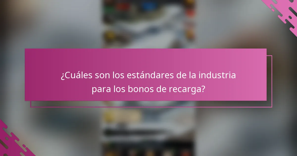 ¿Cuáles son los estándares de la industria para los bonos de recarga?