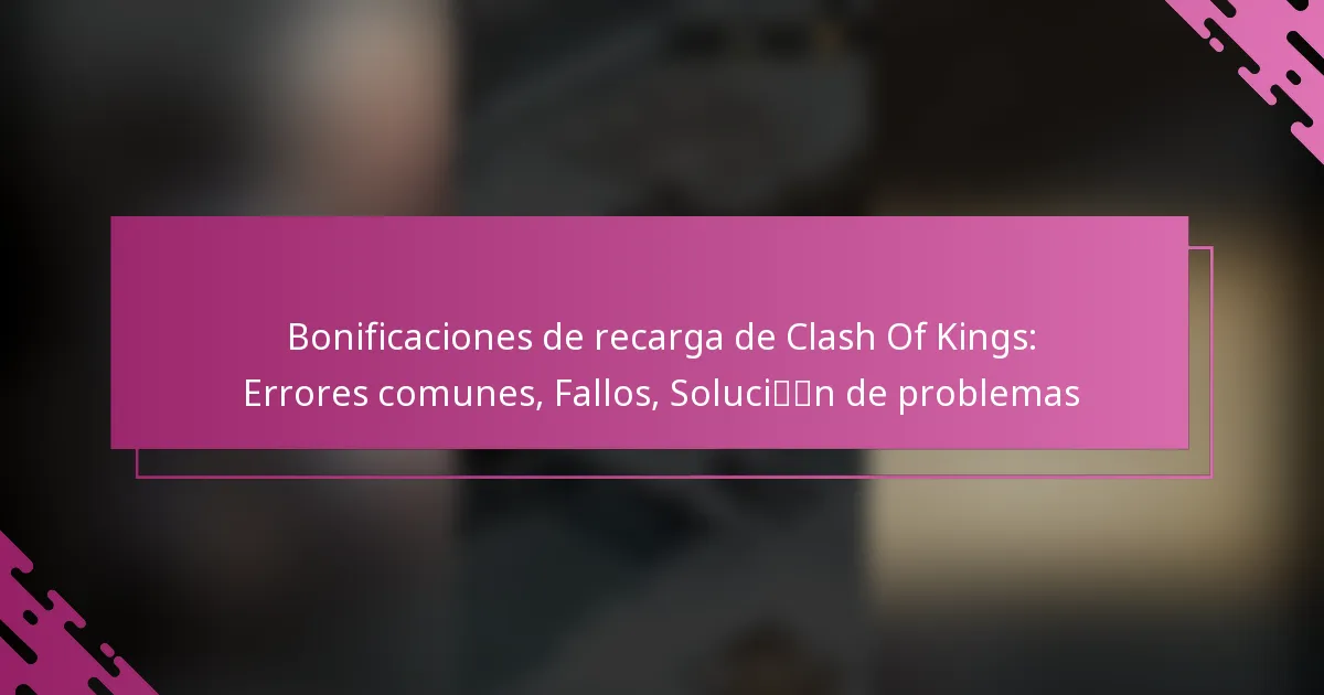 Bonificaciones de recarga de Clash Of Kings: Errores comunes, Fallos, Solución de problemas