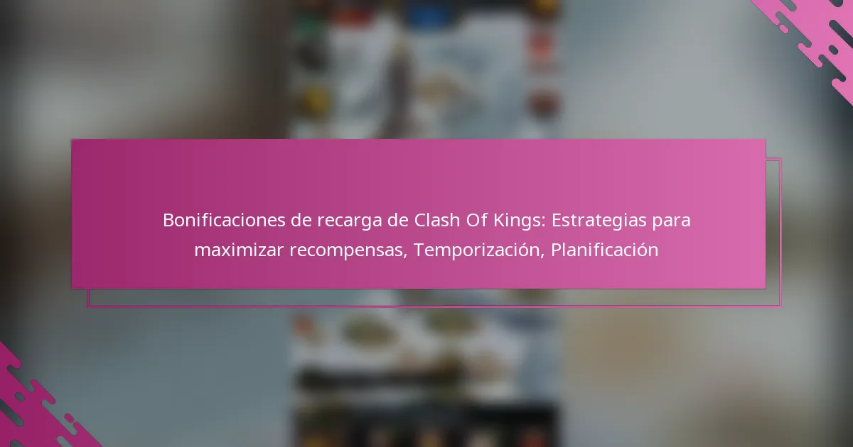 Bonificaciones de recarga de Clash Of Kings: Estrategias para maximizar recompensas, Temporización, Planificación
