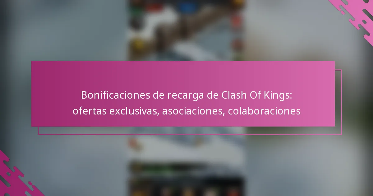 Bonificaciones de recarga de Clash Of Kings: ofertas exclusivas, asociaciones, colaboraciones