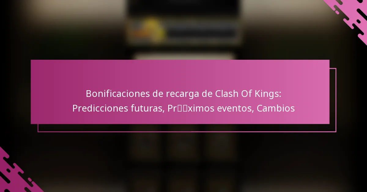Bonificaciones de recarga de Clash Of Kings: Predicciones futuras, Próximos eventos, Cambios