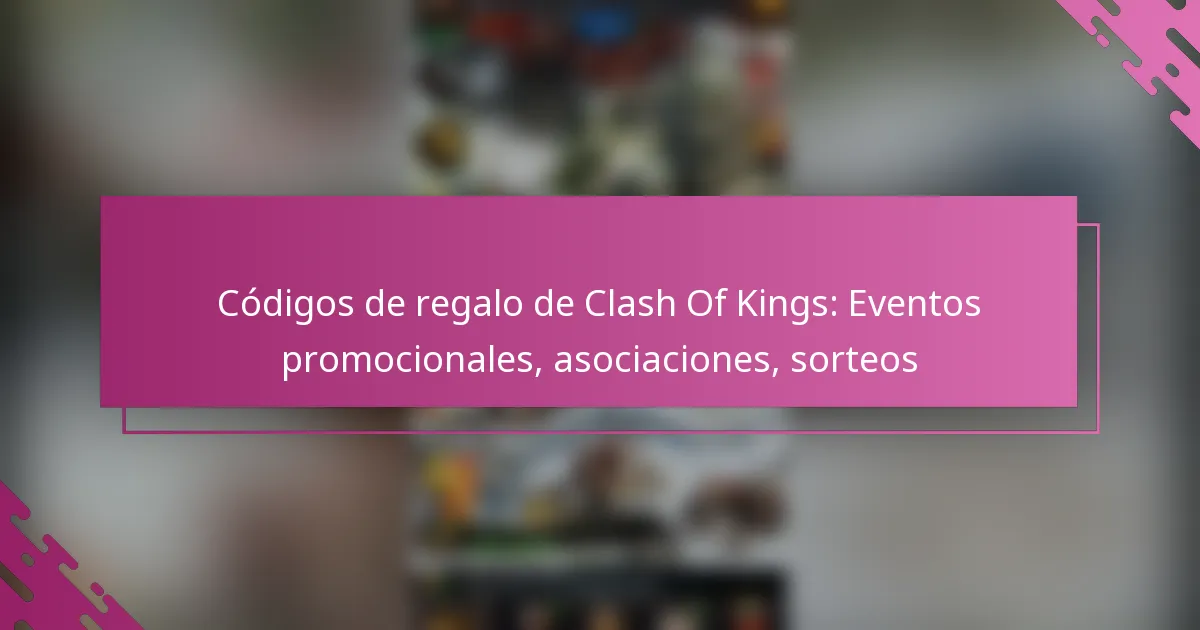 Códigos de regalo de Clash Of Kings: Eventos promocionales, asociaciones, sorteos