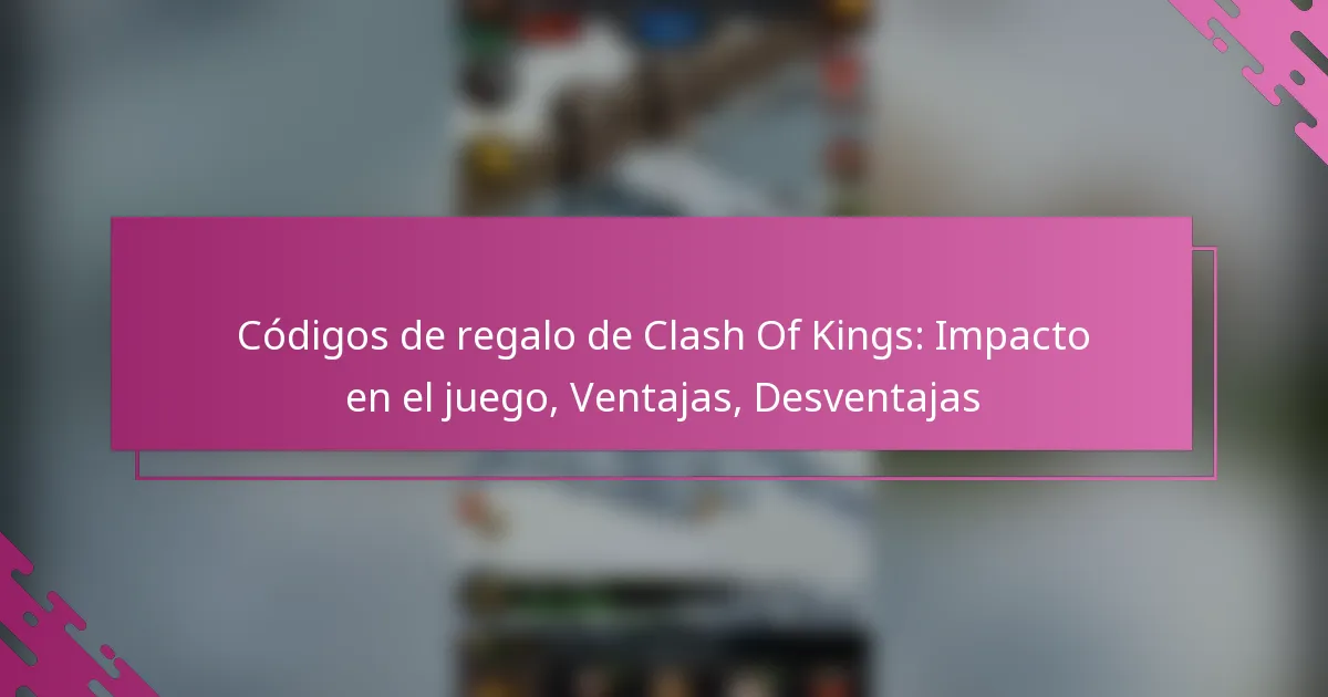Códigos de regalo de Clash Of Kings: Impacto en el juego, Ventajas, Desventajas