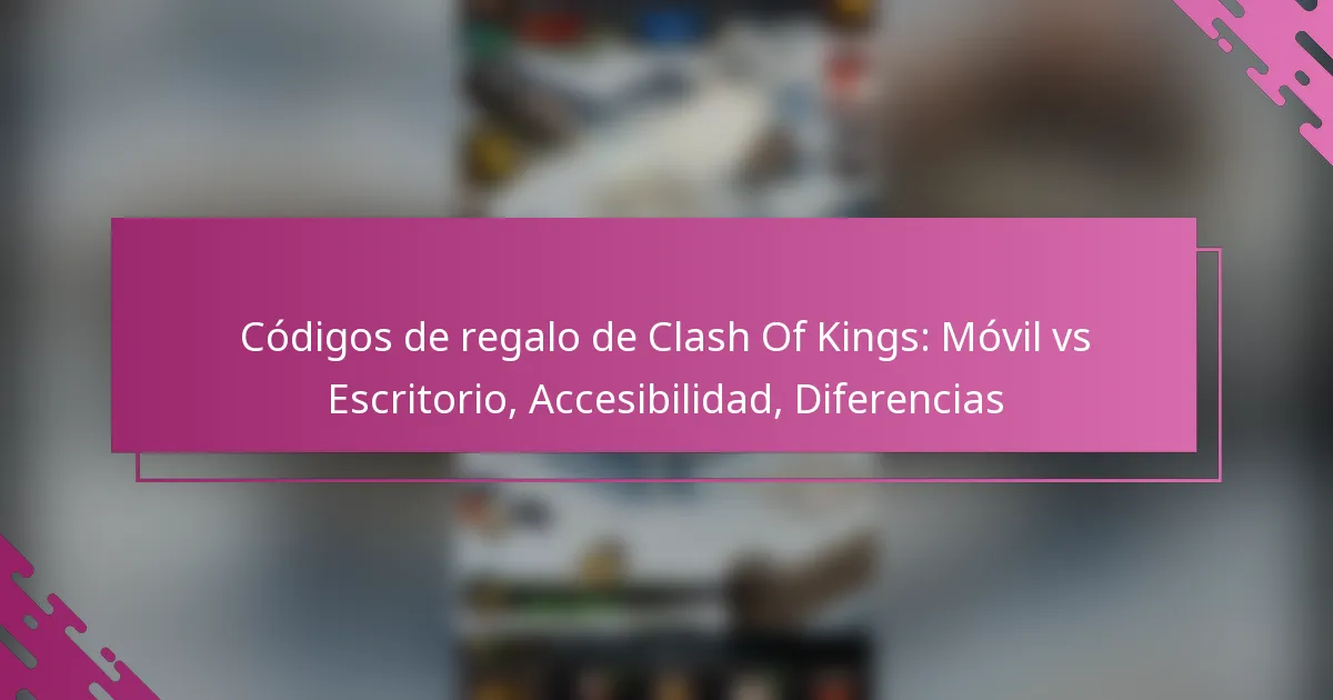 Códigos de regalo de Clash Of Kings: Móvil vs Escritorio, Accesibilidad, Diferencias