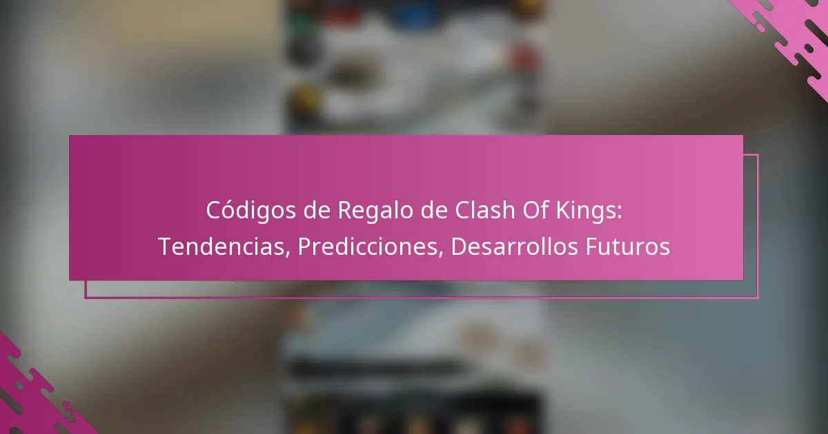 Códigos de Regalo de Clash Of Kings: Tendencias, Predicciones, Desarrollos Futuros