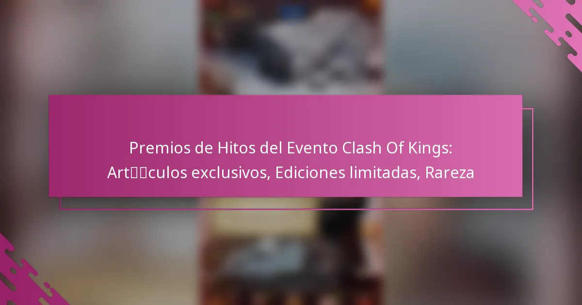 Premios de Hitos del Evento Clash Of Kings: Artículos exclusivos, Ediciones limitadas, Rareza