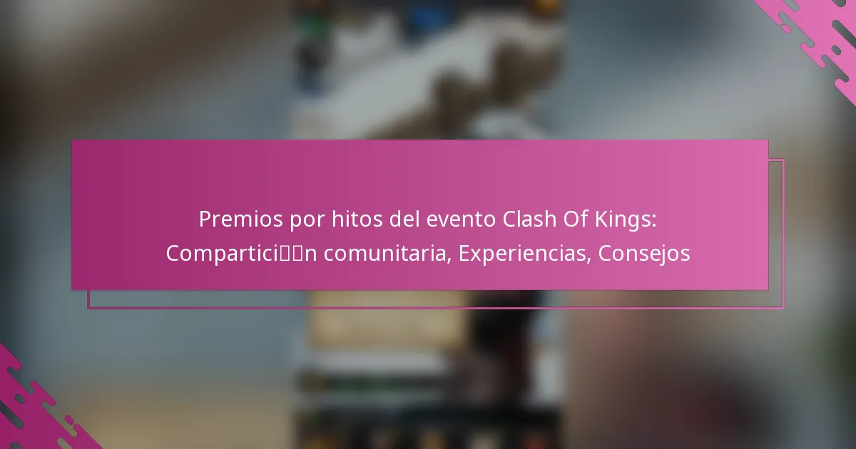 Premios por hitos del evento Clash Of Kings: Compartición comunitaria, Experiencias, Consejos