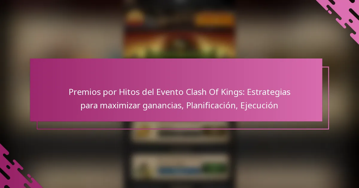 Premios por Hitos del Evento Clash Of Kings: Estrategias para maximizar ganancias, Planificación, Ejecución