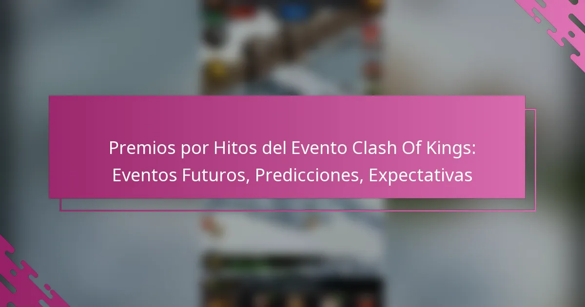 Premios por Hitos del Evento Clash Of Kings: Eventos Futuros, Predicciones, Expectativas