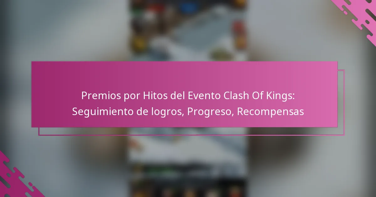 Premios por Hitos del Evento Clash Of Kings: Seguimiento de logros, Progreso, Recompensas