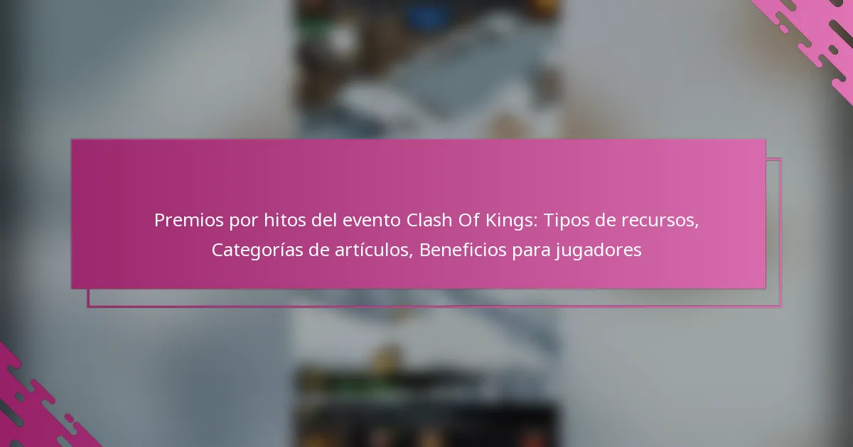 Premios por hitos del evento Clash Of Kings: Tipos de recursos, Categorías de artículos, Beneficios para jugadores