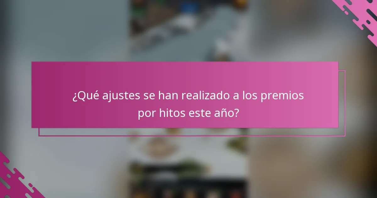 ¿Qué ajustes se han realizado a los premios por hitos este año?