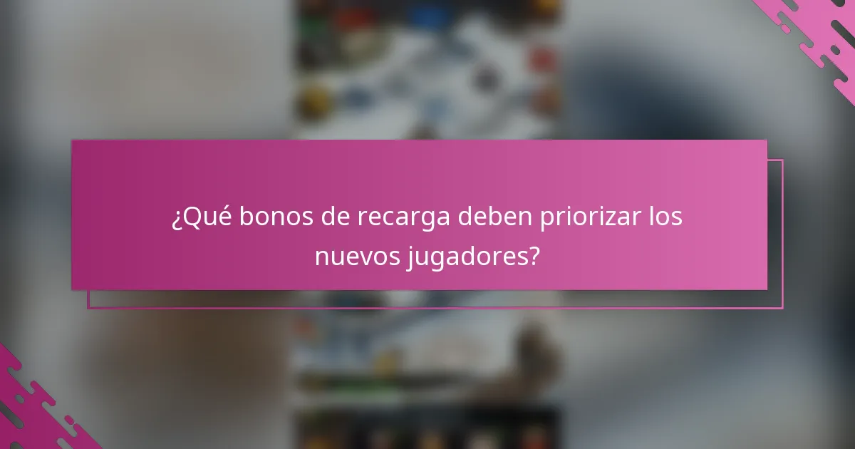 ¿Qué bonos de recarga deben priorizar los nuevos jugadores?