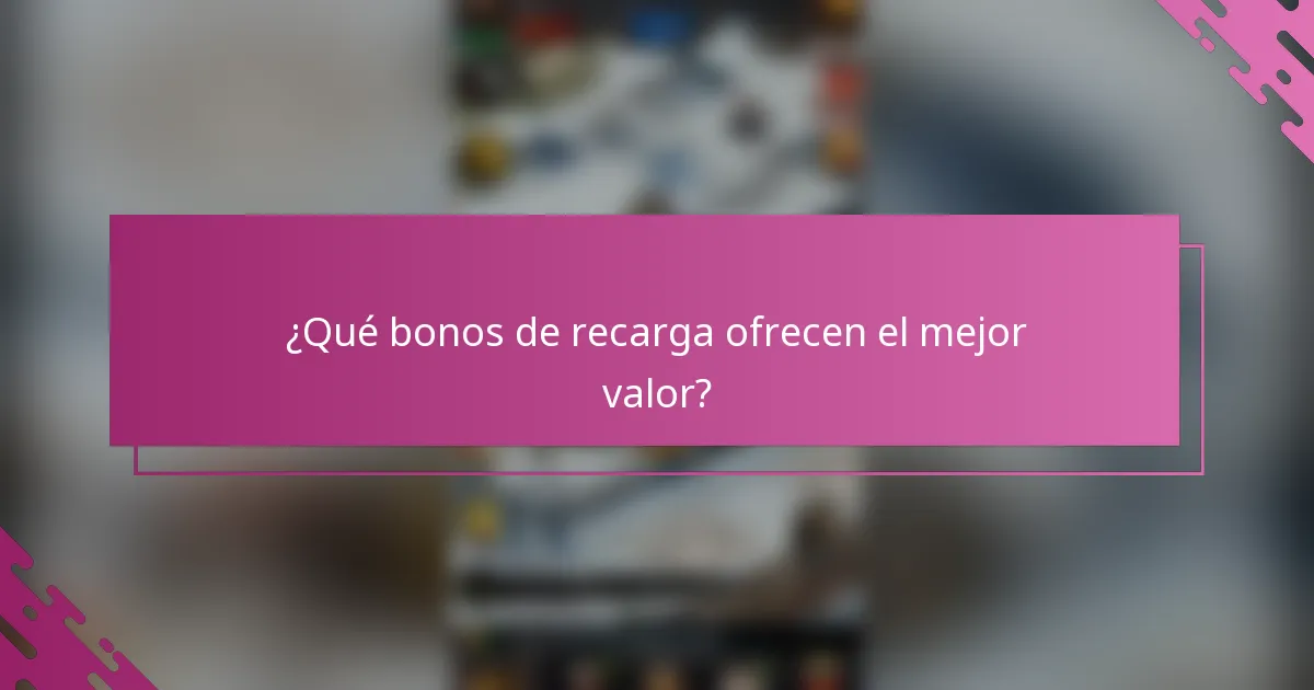 ¿Qué bonos de recarga ofrecen el mejor valor?