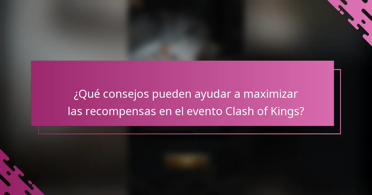 ¿Qué consejos pueden ayudar a maximizar las recompensas en el evento Clash of Kings?