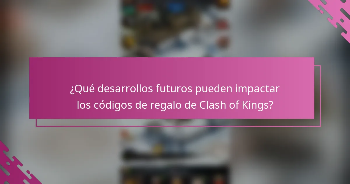 ¿Qué desarrollos futuros pueden impactar los códigos de regalo de Clash of Kings?