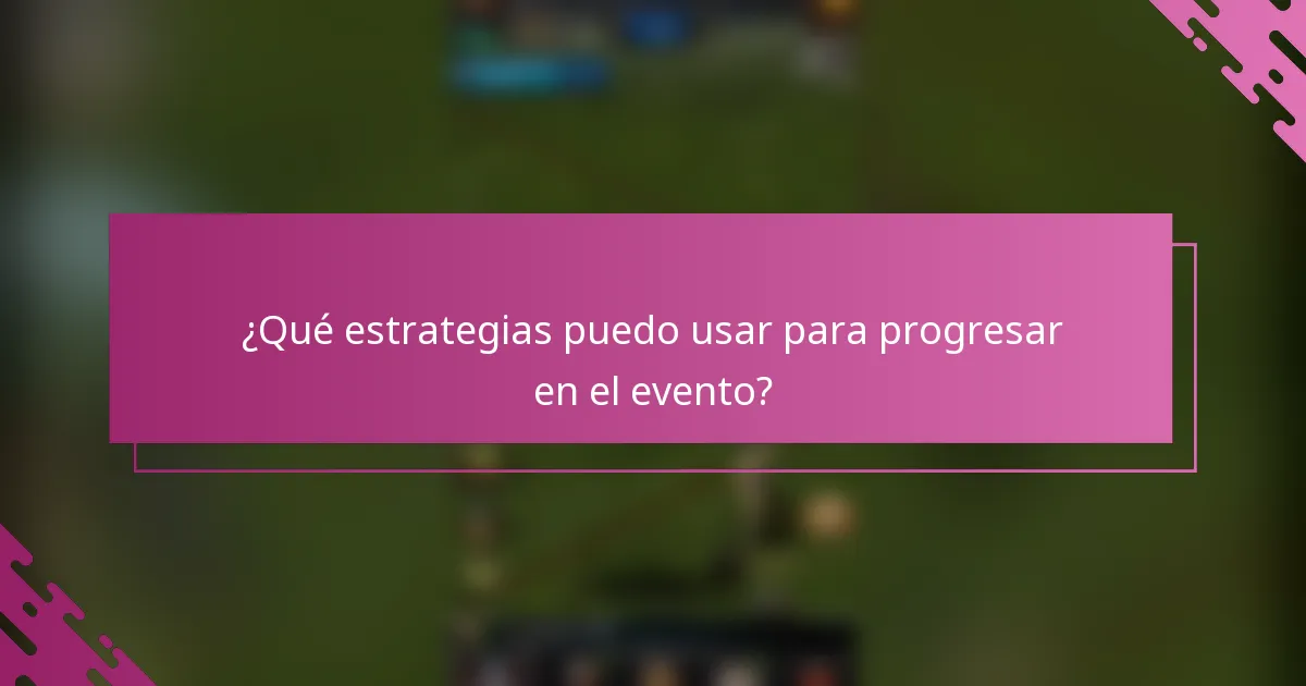 ¿Qué estrategias puedo usar para progresar en el evento?