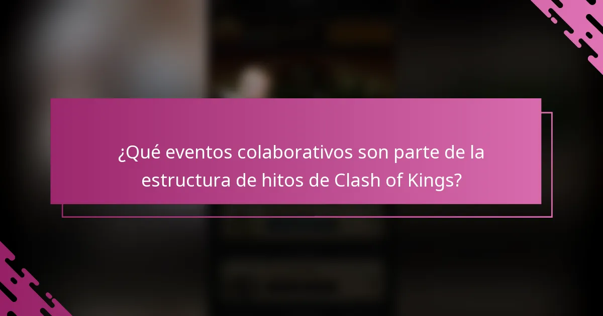 ¿Qué eventos colaborativos son parte de la estructura de hitos de Clash of Kings?