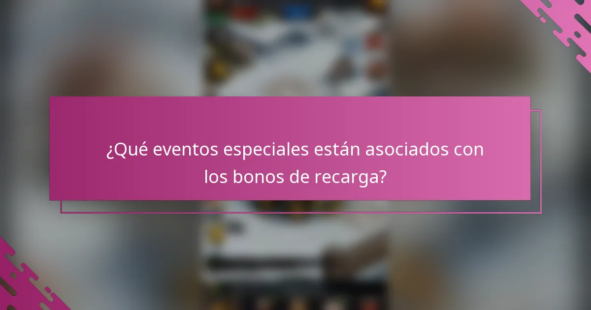 ¿Qué eventos especiales están asociados con los bonos de recarga?