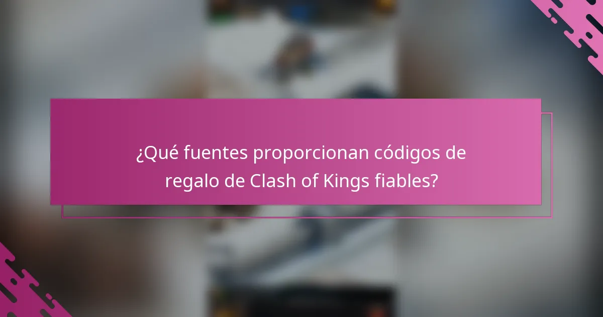 ¿Qué fuentes proporcionan códigos de regalo de Clash of Kings fiables?