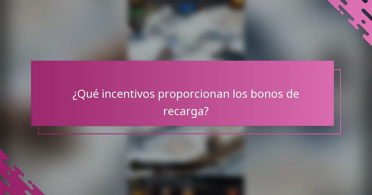 ¿Qué incentivos proporcionan los bonos de recarga?