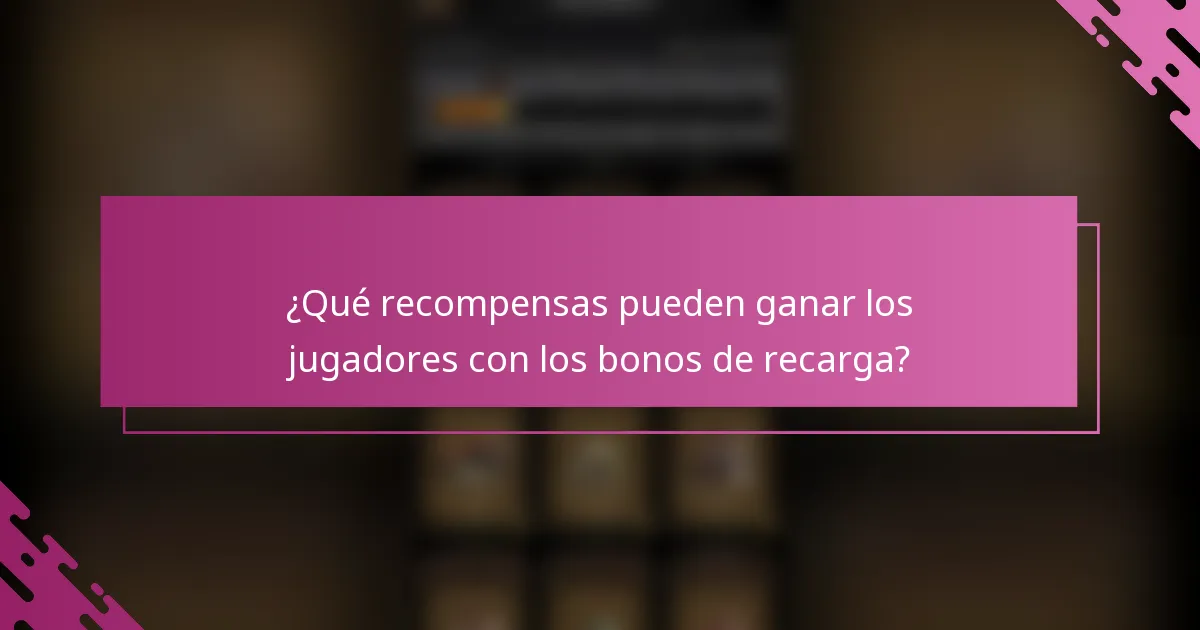 ¿Qué recompensas pueden ganar los jugadores con los bonos de recarga?